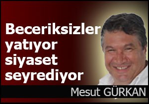  Beceriksizler yatıyor, siyaset seyrediyor 